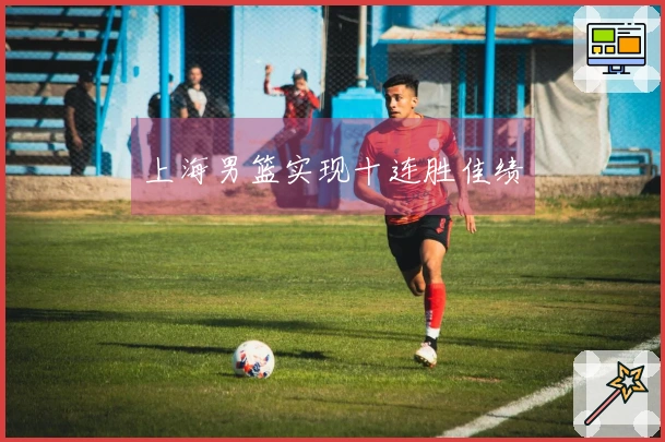 上海男篮实现十连胜佳绩