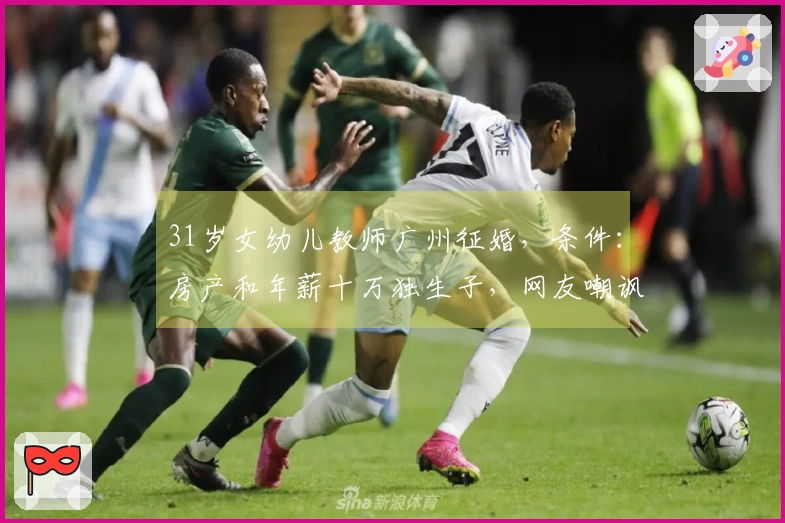31岁女幼儿教师广州征婚，条件：房产和年薪十万独生子，网友嘲讽为何不断？
